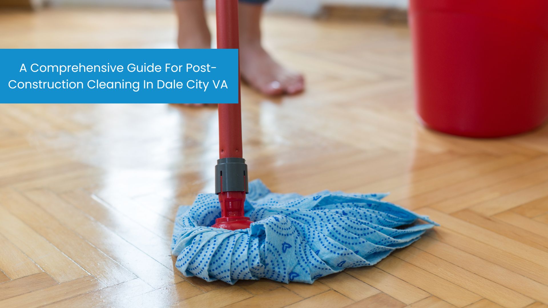 A Comprehensive Guide For Post-Construction Cleaning In Dale City VA