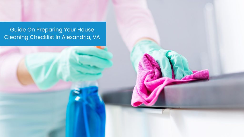 Guide On Preparing Your House Cleaning Checklist In Alexandria, VA