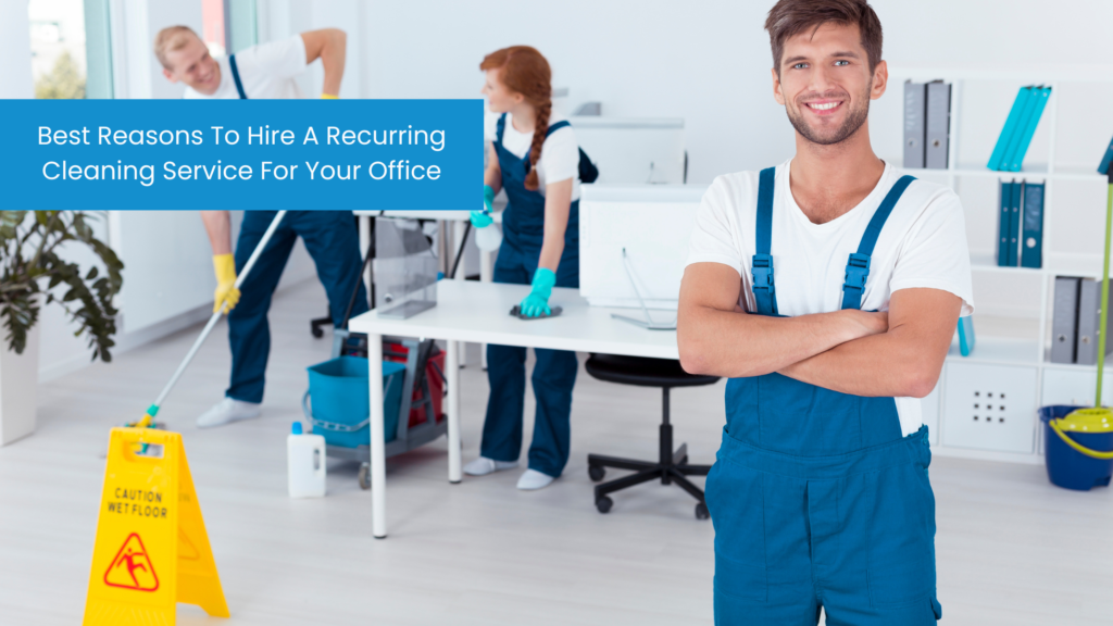 Best Reasons To Hire A Recurring Cleaning Service For Your Office
